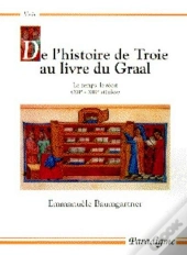 De L'Histoire De Troie Au Livre Du Graal ; Le Temps, Le Récit (Xiie-Xiie Siècles)