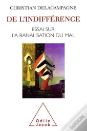 De L'Indifférence : Essai Sur La Banalisation Du Bien Et Du Mal