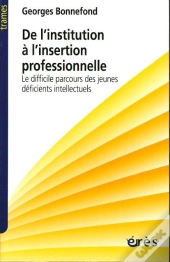 De L'Institution A L'Insertion Professionnelle ; Le Difficile Parcours Des Jeunes Deficients Intellectuels