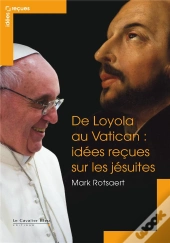 De Loyola Au Vatican : Idées Reçues Sur Les Jésuites