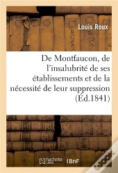 De Montfaucon, De L'Insalubrite De Ses Etablissements - Et De La Necessite De Leur Suppression Immed