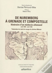 De Nuremberg À Grenade Et Compostelle ; Itinéraire D'Un Médecin Allemand (Août 1494-Avril 1495) ; Traduction Du Récit De Voyage De Jérôme Münzer