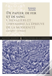 De Papier, De Fer Et De Sang ; Chevaliers Et Chevalerie À L'Épreuve De La Modernité (Ca 1460-Ca 1620)