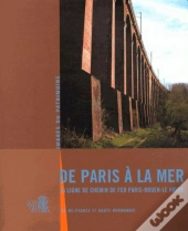 De Paris À La Mer ; La Ligne De Chemin De Fer Paris-Rouen-Le Havre