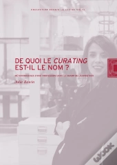 De Quoi Le Curating Est-Il Le Nom? : Métamorphoses D'Une Profession Dans Le Champ De L'Exposition