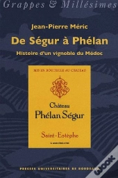 De Ségur À Phélan ; Histoire D'Un Vignoble Du Médoc