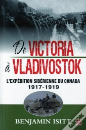De Victoria À Vladivostok ; L'Expédition Sibérienne Du Canada 1917-1919