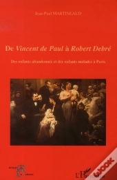 De Vincent De Paul À Robert Debré ; Des Enfants Abandonnés Et Des Enfants Malades À Paris