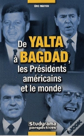 De Yalta À Bagdad, Les Présidents Américains Et Le Monde