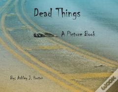 Dead Things A Picture Book