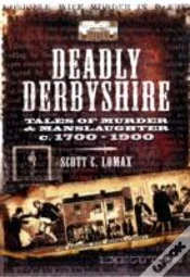 Capa do artigo Deadly Derbyshire: Tales Of Murder And Manslaughter C. 1700-1900