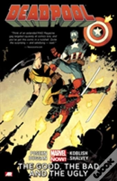 Deadpool Volume 3: The Good, The Bad And The Ugly (Marvel Now)