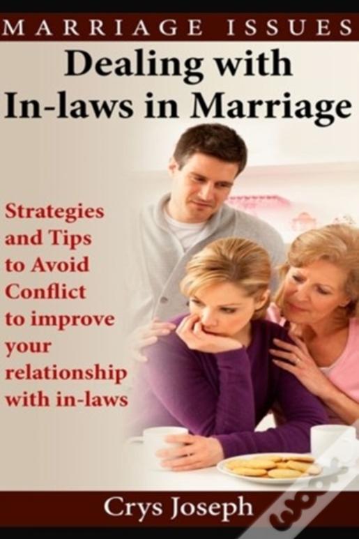 Dealing With In-Laws In Marriage: Strategies And Tips To Avoid Conflict To Improve Your Relationship With In-Laws