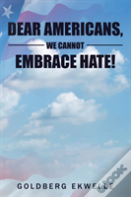 Dear Americans, We Cannot Embrace Hate!