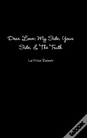 Dear Love: My Side, Your Side, The Truth