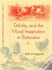 Debility And The Moral Imagination In Botswana
