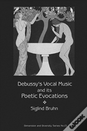 Debussy'S Vocal Music And Its Poetic Evocations