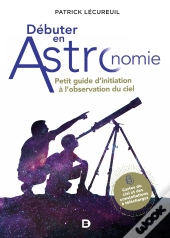 Débuter En Astronomie : Petit Guide D'Initiation À L'Observation Du Ciel