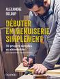 Débuter En Menuiserie Simplement : 10 Projets Simples Et Abordables Pour Apprendre À Travailler Le Bois - Preview