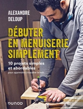 Débuter En Menuiserie Simplement : 10 Projets Simples Et Abordables Pour Apprendre À Travailler Le Bois