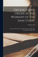 Decency And Order In The Worship Of The Sanctuary (Microform)