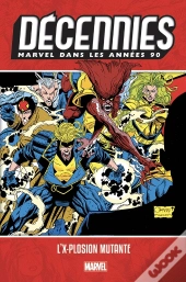 Decennies: Marvel Dans Les Annees 90 - L'X-Plosion Mutante