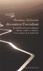 Décentrer L'Occident ; Les Intellectuels Postcoloniaux, Chinois, Indiens Et Arabes, Et La Critique De La Modernité - Preview