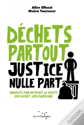 Déchets Partout, Justice Nulle Part : Manifeste Pour Un Projet De Société Zéro Déchet, Zéro Gaspillage