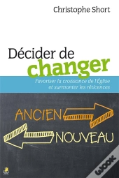 Décider De Changer ; Favoriser La Croissance De L'Eglise Et Surmonter Les Reticences