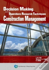 Decision Making And Operations Research Techniques For Construction Management