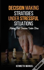 Decision Making Strategies Under Stressful Situations
