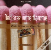 Déclarez Votre Flamme ; Petite Histoire Des Allumettes