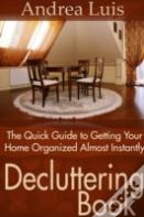 Decluttering Book: The Quick Guide To Getting Your Home Organized Almost Instantly