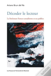 Décoder Le Lecteur : La Littérature Franco-Canadienne Et Ses Publics