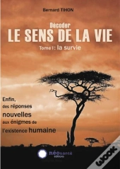 Décoder Le Sens De La Vie Tome 1 ; La Survie