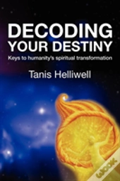 Decoding Your Destiny: Keys To Humanity'S Spiritual Transformation