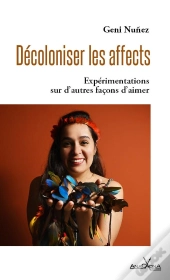 Décoloniser Les Affects : Expérimentations Sur D'Autres Façons D'Aimer