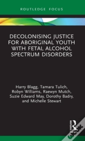 Decolonising Justice For Aboriginal Youth With Fetal Alcohol Spectrum Disorders