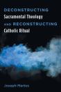 Deconstructing Sacramental Theology And Reconstructing Catholic Ritual - Preview