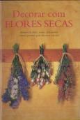 Decorar com Flores Secas: Arranjos de Flores, Coroas, Pots: Pourris e outros Projectos para Decorar a sua Casa