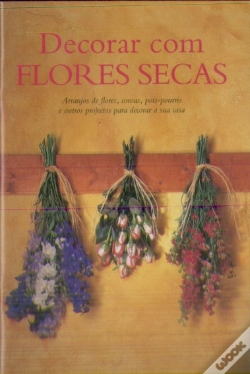 Capa do artigo Decorar com Flores Secas: Arranjos de Flores, Coroas, Pots: Pourris e outros Projectos para Decorar a sua Casa