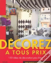 Decorez A Tous Prix : 150 Idees De Decoration Pas Chere