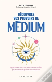 Découvrez Vos Pouvoirs De Médium : Apprivoiser Ses Compétences Naturelles Pour Communiquer Avec L'Invisible