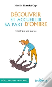 Découvrir Et Accueillir Sa Part D'Ombre : Construire Son Identité