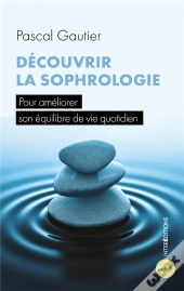 Decouvrir La Sophrologie - 3e Ed. - Pour Ameliorer Son Equilibre De Vie Quotidien