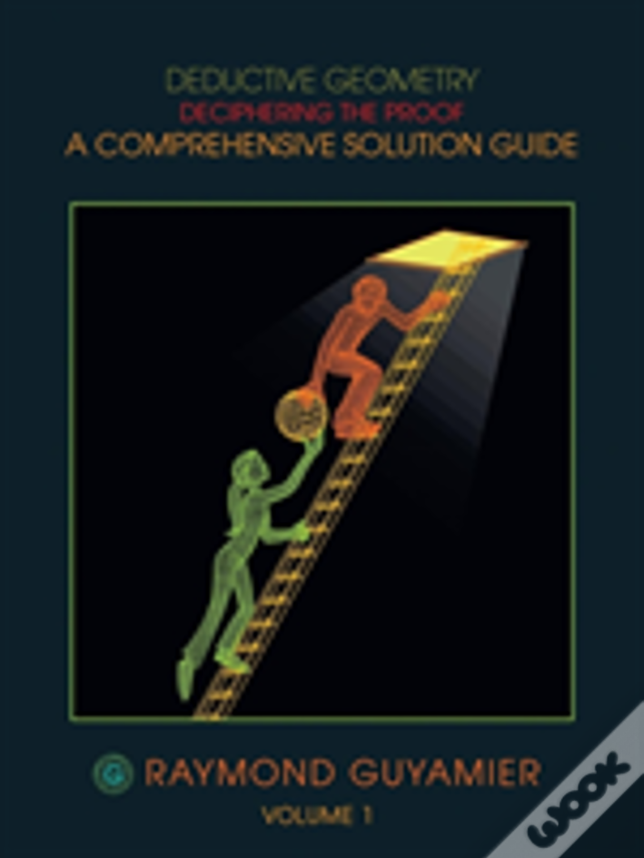 Deductive Geometry: Deciphering The Proof A Comprehensive Solution Guide Volume 1