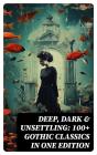 Deep, Dark & Unsettling: 100+ Gothic Classics In One Edition - Preview