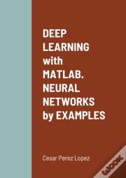 Deep Learning With Matlab. Neural Networks By Examples
