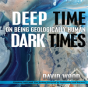 Deep Time, Dark Times - Preview