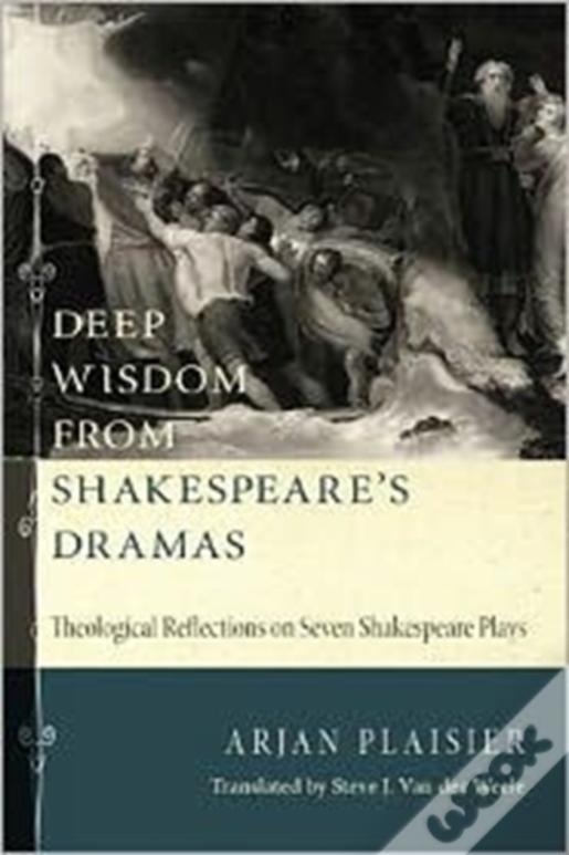Deep Wisdom From Shakespeare'S Dramas: Theological Reflections On Seven Shakespeare Plays
